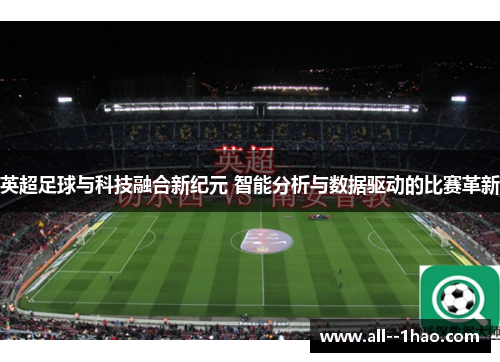 英超足球与科技融合新纪元 智能分析与数据驱动的比赛革新