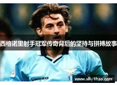 西格诺里射手冠军传奇背后的坚持与拼搏故事 西格诺里射手冠军传奇背后的坚持与拼搏故事