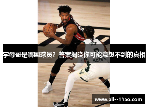 字母哥是哪国球员？答案揭晓你可能意想不到的真相