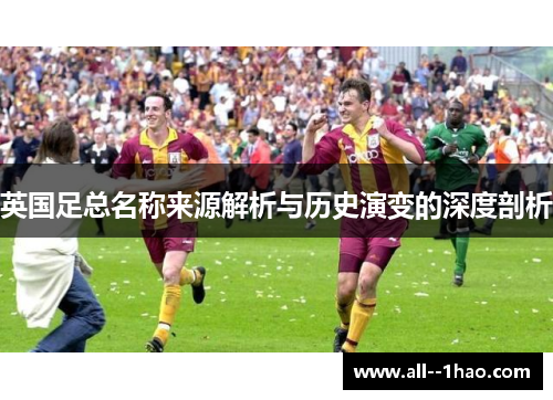 英国足总名称来源解析与历史演变的深度剖析