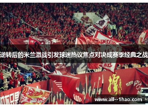 逆转后的米兰激战引发球迷热议焦点对决成赛季经典之战