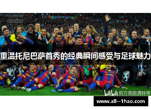 重温托尼巴萨首秀的经典瞬间感受与足球魅力