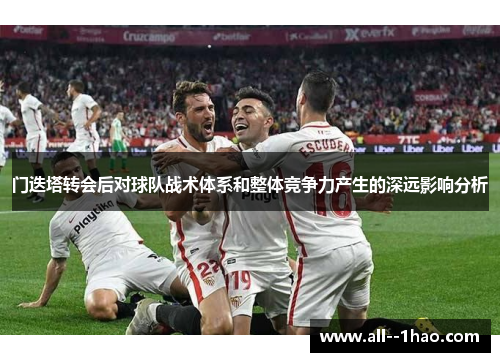 门迭塔转会后对球队战术体系和整体竞争力产生的深远影响分析 门迭塔转会后对球队战术体系和整体竞争力产生的深远影响分析