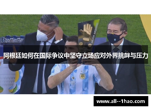 阿根廷如何在国际争议中坚守立场应对外界挑衅与压力