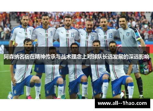 阿森纳名宿在精神传承与战术理念上对球队长远发展的深远影响