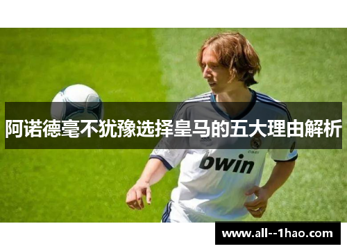 阿诺德毫不犹豫选择皇马的五大理由解析