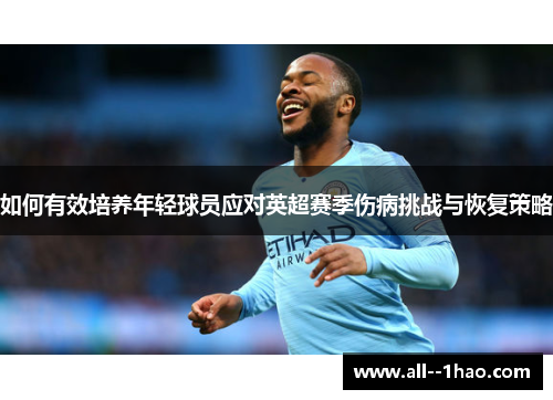 如何有效培养年轻球员应对英超赛季伤病挑战与恢复策略
