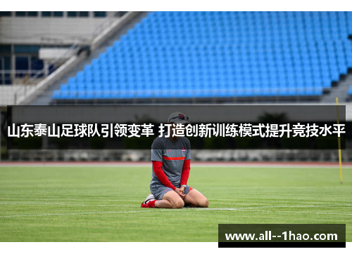 山东泰山足球队引领变革 打造创新训练模式提升竞技水平
