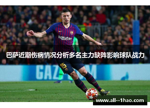巴萨近期伤病情况分析多名主力缺阵影响球队战力 巴萨近期伤病情况分析多名主力缺阵影响球队战力