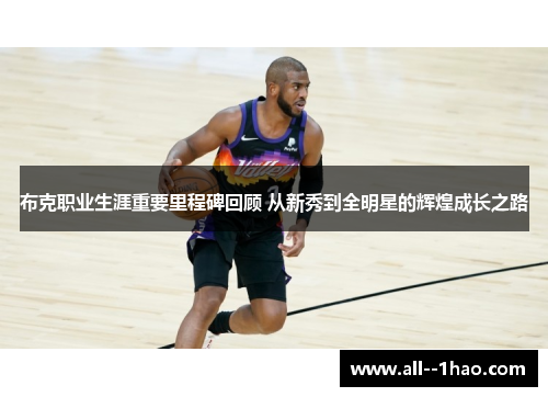 布克职业生涯重要里程碑回顾 从新秀到全明星的辉煌成长之路