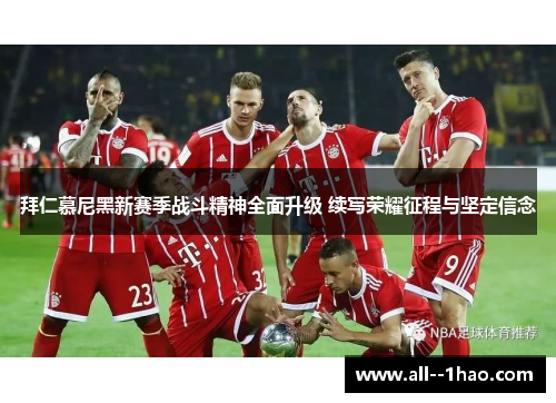 拜仁慕尼黑新赛季战斗精神全面升级 续写荣耀征程与坚定信念