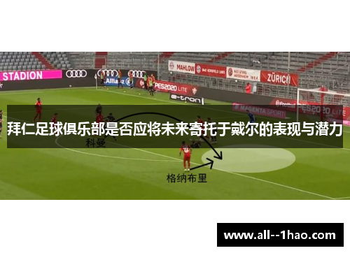 拜仁足球俱乐部是否应将未来寄托于戴尔的表现与潜力