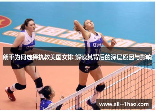 朗平为何选择执教美国女排 解读其背后的深层原因与影响 朗平为何选择执教美国女排 解读其背后的深层原因与影响