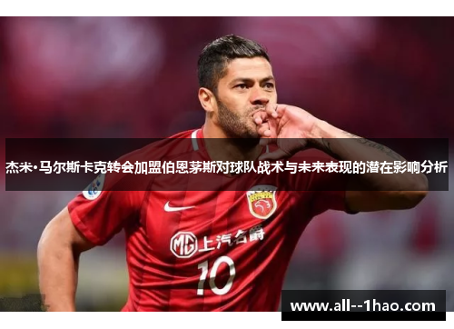 杰米·马尔斯卡克转会加盟伯恩茅斯对球队战术与未来表现的潜在影响分析 杰米·马尔斯卡克转会加盟伯恩茅斯对球队战术与未来表现的潜在影响分析