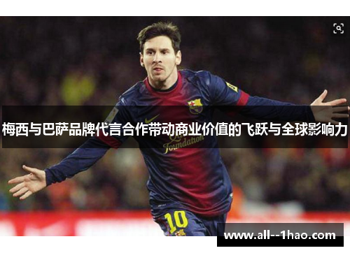 梅西与巴萨品牌代言合作带动商业价值的飞跃与全球影响力 梅西与巴萨品牌代言合作带动商业价值的飞跃与全球影响力