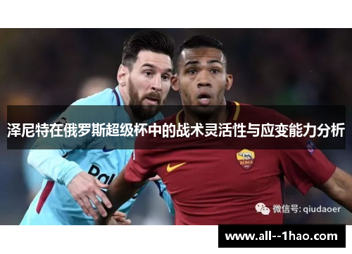 泽尼特在俄罗斯超级杯中的战术灵活性与应变能力分析 泽尼特在俄罗斯超级杯中的战术灵活性与应变能力分析