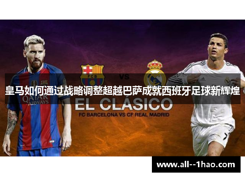 皇马如何通过战略调整超越巴萨成就西班牙足球新辉煌