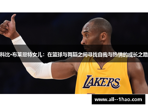 科比·布莱恩特女儿：在篮球与舞蹈之间寻找自我与热情的成长之路