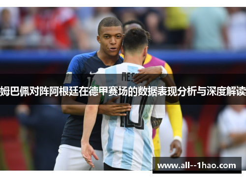 姆巴佩对阵阿根廷在德甲赛场的数据表现分析与深度解读