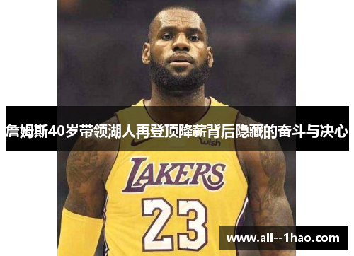 詹姆斯40岁带领湖人再登顶降薪背后隐藏的奋斗与决心 詹姆斯40岁带领湖人再登顶降薪背后隐藏的奋斗与决心