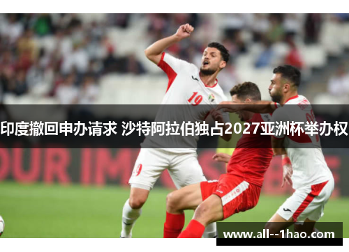 印度撤回申办请求 沙特阿拉伯独占2027亚洲杯举办权