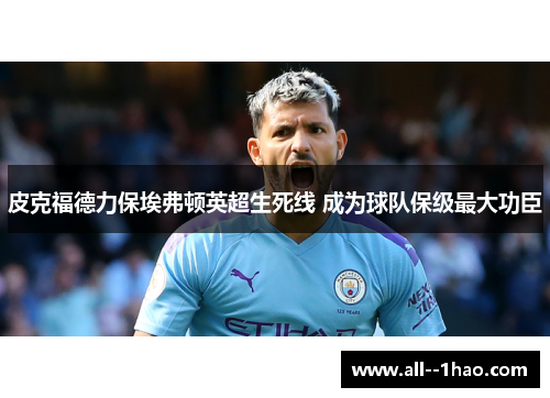 皮克福德力保埃弗顿英超生死线 成为球队保级最大功臣