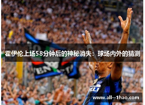 霍伊伦上场58分钟后的神秘消失：球场内外的猜测