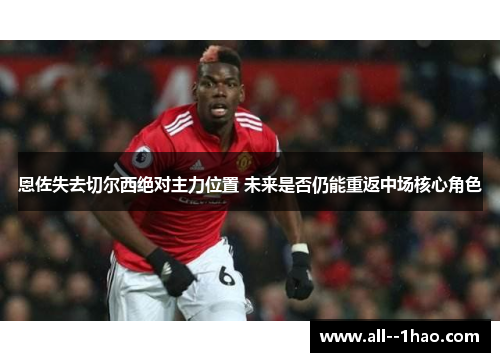 恩佐失去切尔西绝对主力位置 未来是否仍能重返中场核心角色