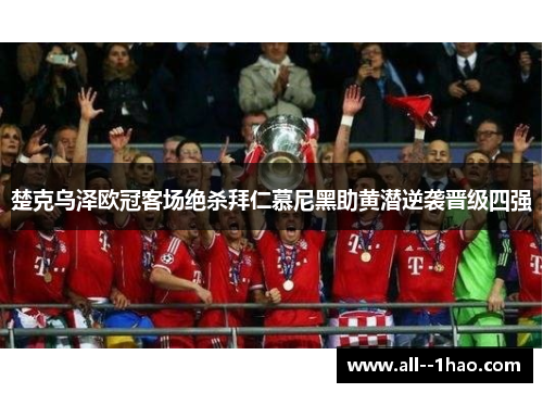 楚克乌泽欧冠客场绝杀拜仁慕尼黑助黄潜逆袭晋级四强